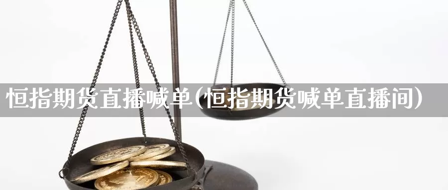 恒指期货直播喊单(恒指期货喊单直播间)_https://www.mklhrh.com_原油EIA_第1张