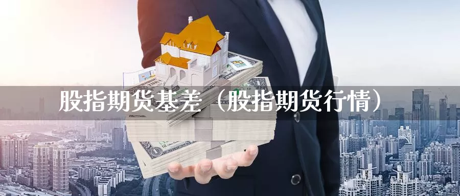 股指期货基差（股指期货行情）_https://www.mklhrh.com_原油EIA_第1张