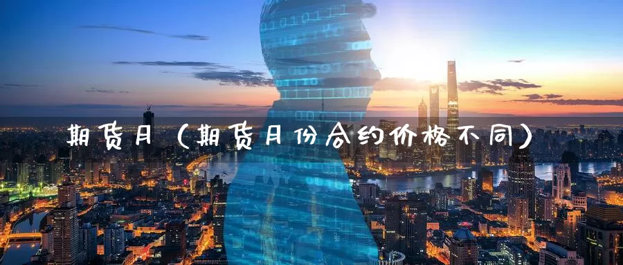 期货月（期货月份合约价格不同）_https://www.mklhrh.com_期货直播室_第1张