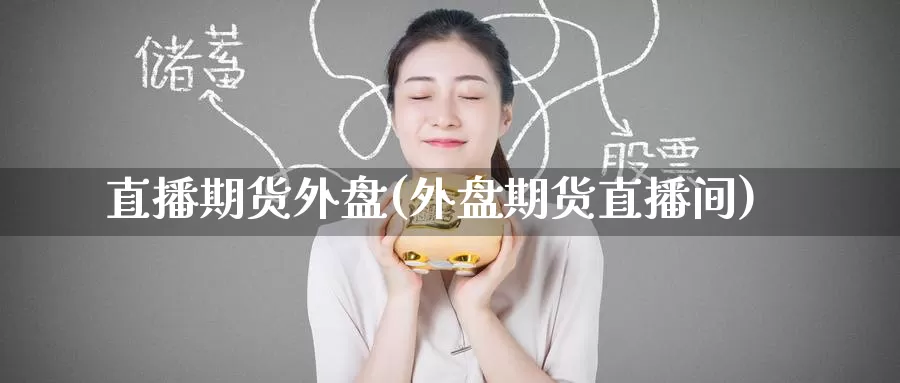 直播期货外盘(外盘期货直播间)_https://www.mklhrh.com_原油EIA_第1张