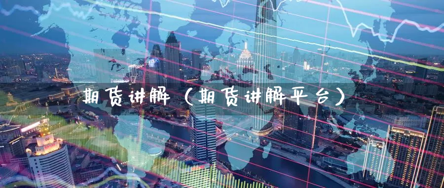 期货讲解（期货讲解平台）_https://www.mklhrh.com_原油期货直播网_第1张