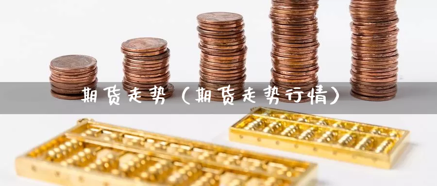 期货走势（期货走势行情）_https://www.mklhrh.com_原油EIA_第1张