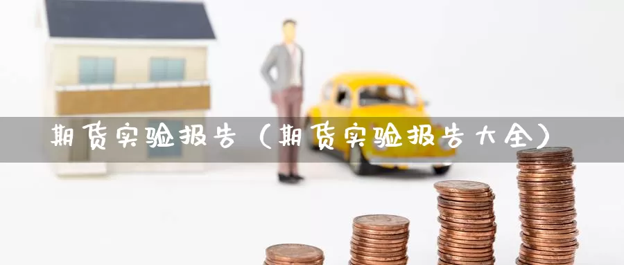期货实验报告（期货实验报告大全）_https://www.mklhrh.com_期货开户_第1张